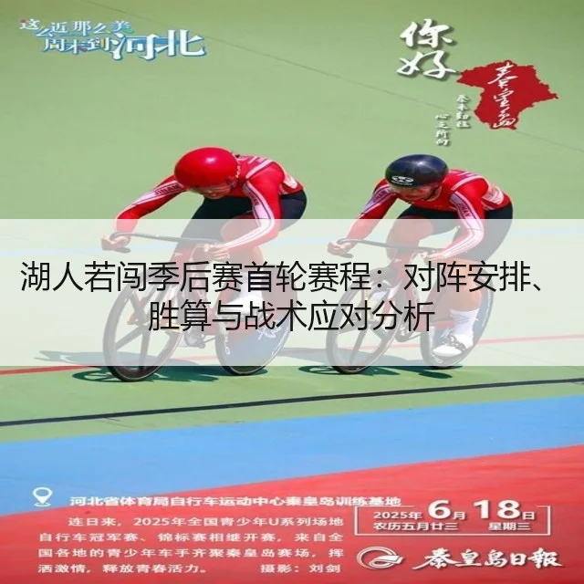 湖人若闯季后赛首轮赛程：对阵安排、胜算与战术应对分析